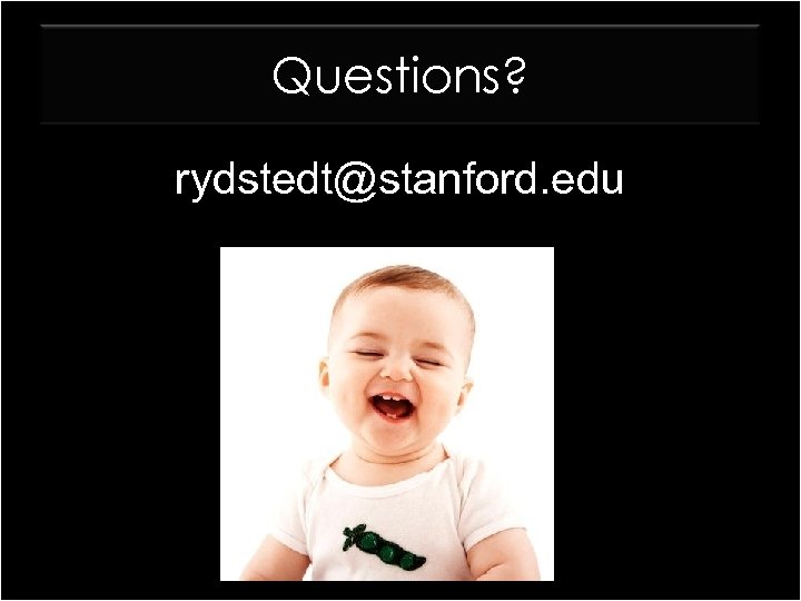 Questions? rydstedt@stanford. edu 