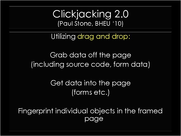 Clickjacking 2. 0 (Paul Stone, BHEU ‘ 10) Utilizing drag and drop: Grab data