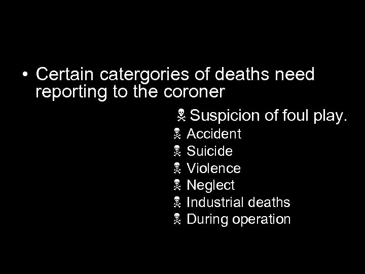  • Certain catergories of deaths need reporting to the coroner N Suspicion of