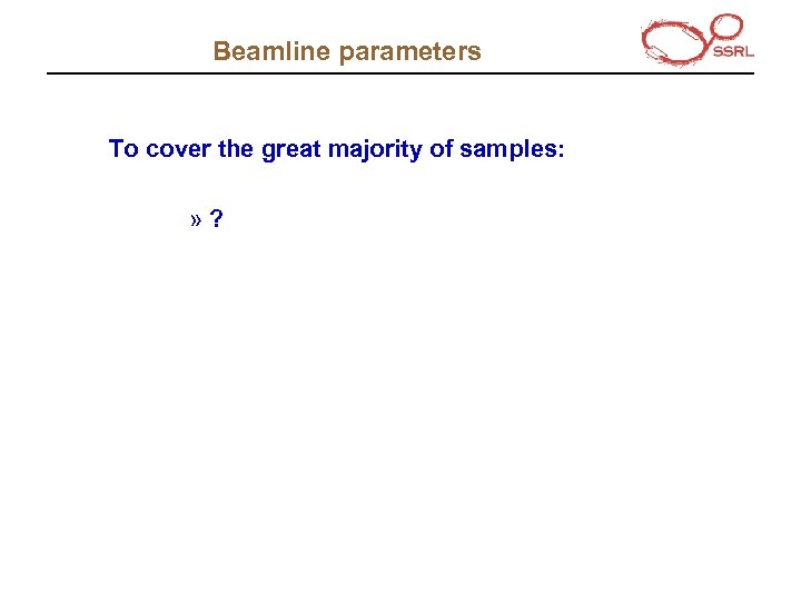 Beamline parameters To cover the great majority of samples: » ? 