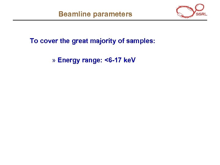 Beamline parameters To cover the great majority of samples: » Energy range: <6 -17