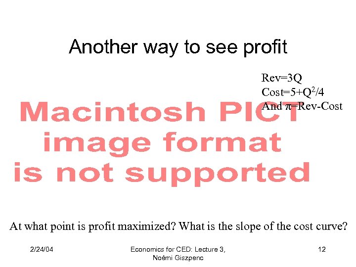 Another way to see profit Rev=3 Q Cost=5+Q 2/4 And π=Rev-Cost At what point