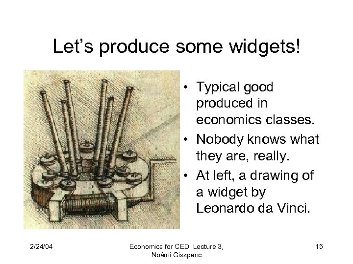 Let’s produce some widgets! • Typical good produced in economics classes. • Nobody knows