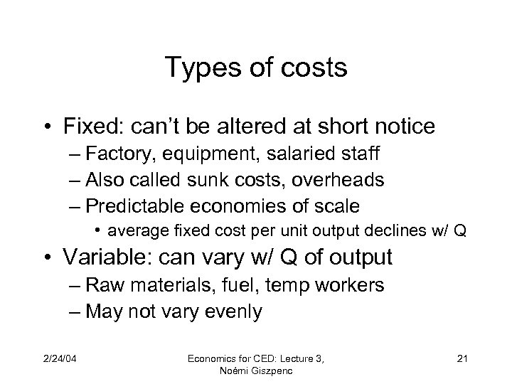 Types of costs • Fixed: can’t be altered at short notice – Factory, equipment,