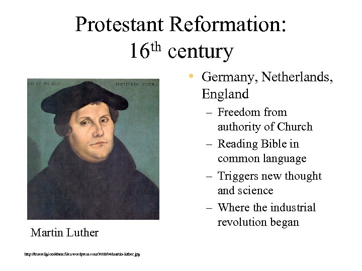 Protestant Reformation: 16 th century • Germany, Netherlands, England Martin Luther http: //truereligiondebate. files.