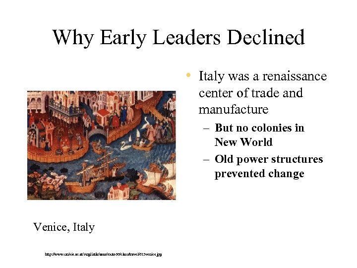 Why Early Leaders Declined • Italy was a renaissance center of trade and manufacture