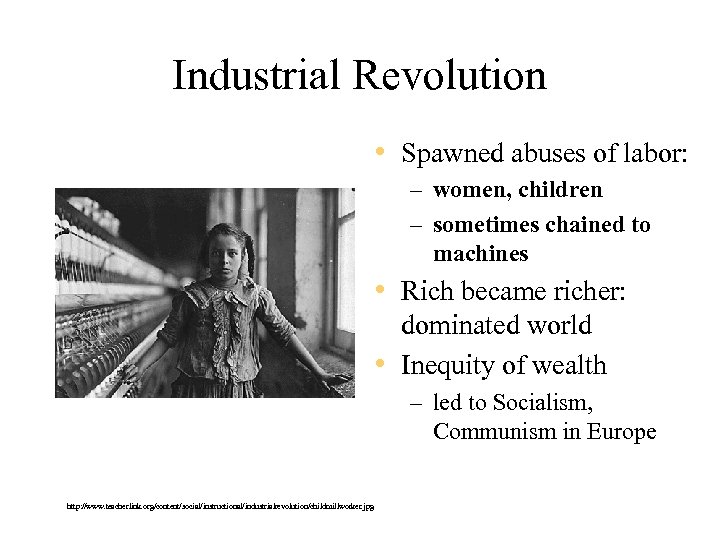 Industrial Revolution • Spawned abuses of labor: – women, children – sometimes chained to