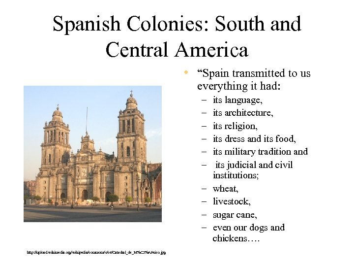 Spanish Colonies: South and Central America • “Spain transmitted to us everything it had: