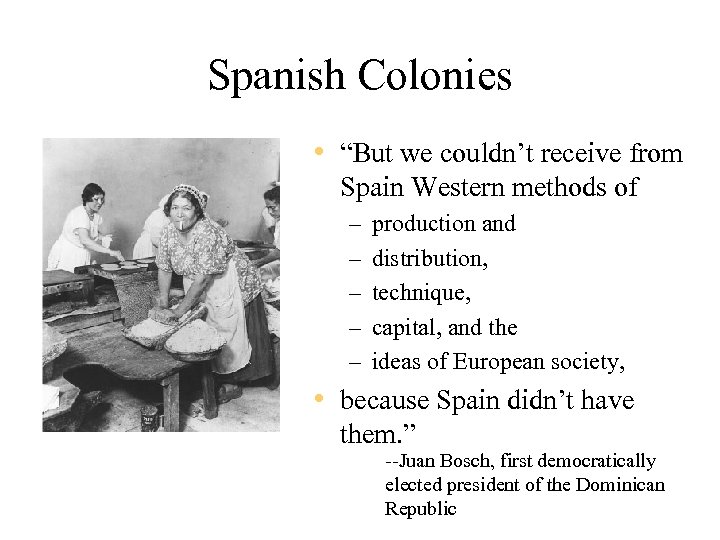 Spanish Colonies • “But we couldn’t receive from Spain Western methods of – –