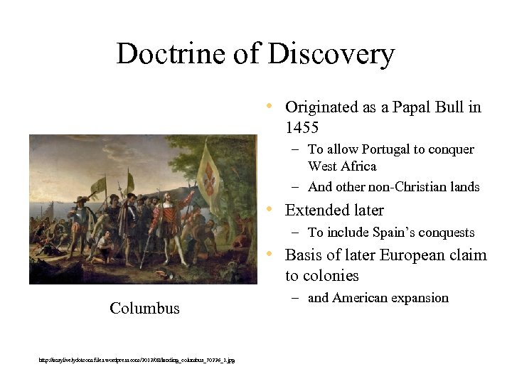 Doctrine of Discovery • Originated as a Papal Bull in 1455 – To allow