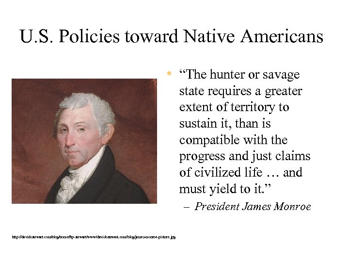 U. S. Policies toward Native Americans • “The hunter or savage state requires a