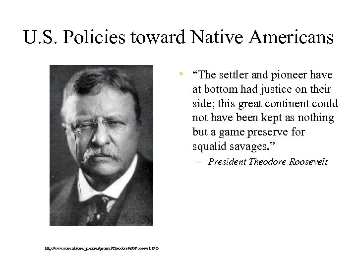 U. S. Policies toward Native Americans • “The settler and pioneer have at bottom
