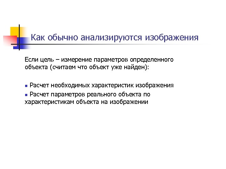 Как обычно анализируются изображения Если цель – измерение параметров определенного объекта (считаем что объект