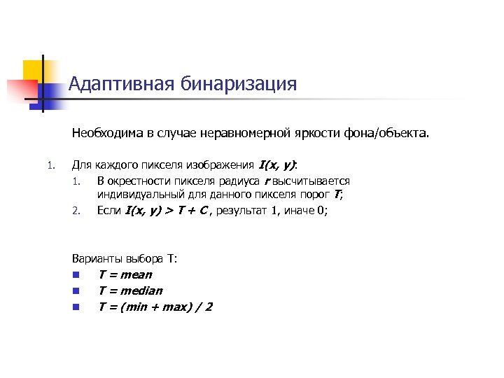 Адаптивная бинаризация Необходима в случае неравномерной яркости фона/объекта. 1. Для каждого пикселя изображения I(x,
