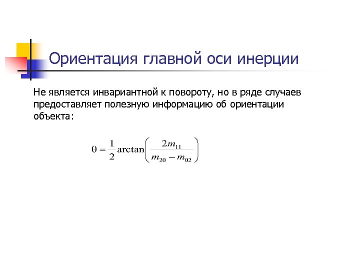 Ориентация главной оси инерции Не является инвариантной к повороту, но в ряде случаев предоставляет