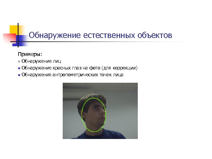 Обнаружение естественных объектов Примеры: Ø n n Обнаружение лиц Обнаружение красных глаз на фото
