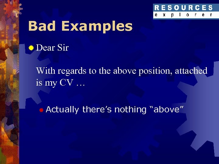 Bad Examples ® Dear Sir With regards to the above position, attached is my