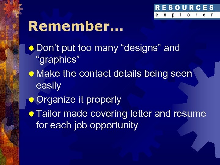 Remember… ® Don’t put too many “designs” and “graphics” ® Make the contact details