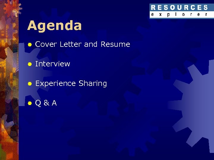 Agenda ® Cover Letter and Resume ® Interview ® Experience Sharing ® Q&A 
