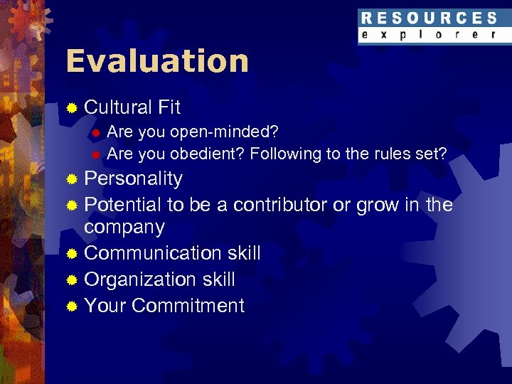 Evaluation ® Cultural Fit ® Are you open-minded? ® Are you obedient? Following to