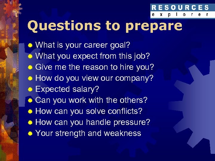 Questions to prepare ® What is your career goal? ® What you expect from