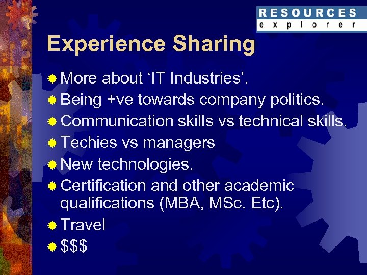 Experience Sharing ® More about ‘IT Industries’. ® Being +ve towards company politics. ®