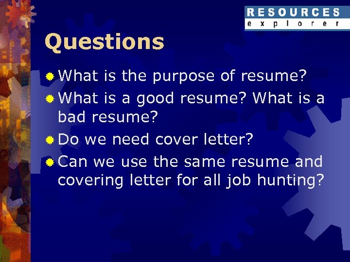 Questions ® What is the purpose of resume? ® What is a good resume?