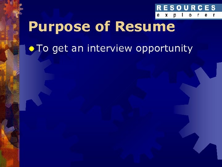Purpose of Resume ® To get an interview opportunity 
