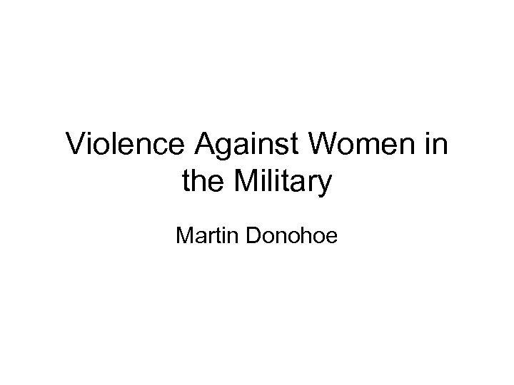 Violence Against Women in the Military Martin Donohoe 