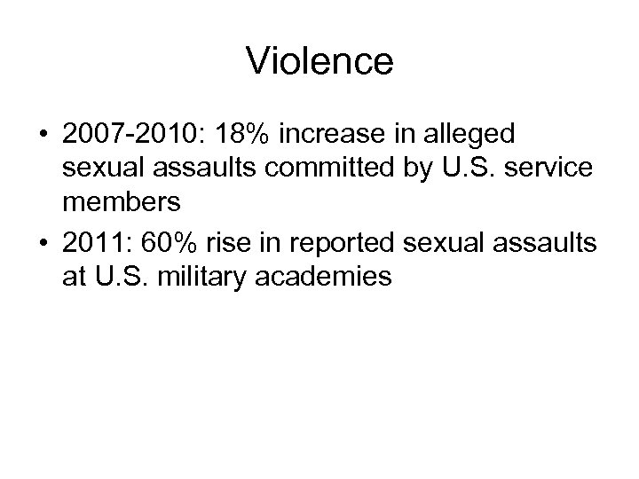 Violence • 2007 -2010: 18% increase in alleged sexual assaults committed by U. S.