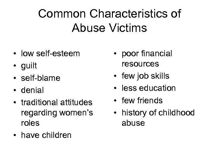Common Characteristics of Abuse Victims • • • low self-esteem guilt self-blame denial traditional