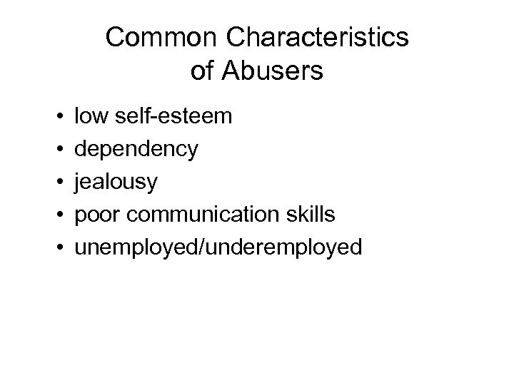 Common Characteristics of Abusers • • • low self-esteem dependency jealousy poor communication skills