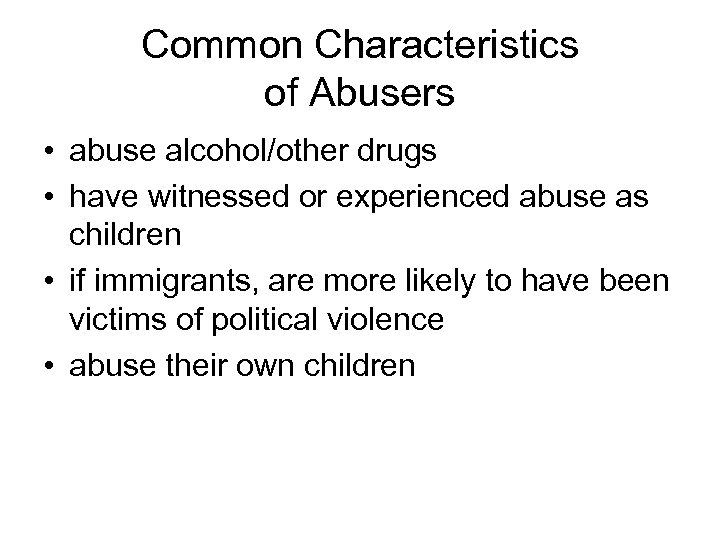 Common Characteristics of Abusers • abuse alcohol/other drugs • have witnessed or experienced abuse