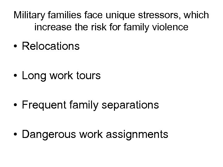 Military families face unique stressors, which increase the risk for family violence • Relocations