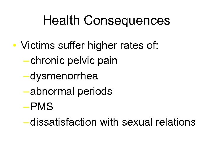 Health Consequences • Victims suffer higher rates of: – chronic pelvic pain – dysmenorrhea