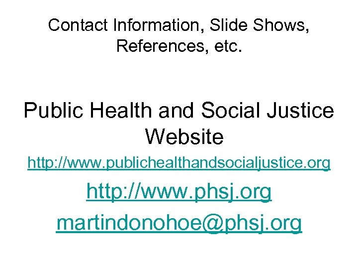 Contact Information, Slide Shows, References, etc. Public Health and Social Justice Website http: //www.