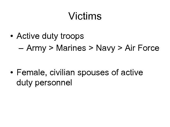 Victims • Active duty troops – Army > Marines > Navy > Air Force