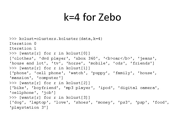 k=4 for Zebo >>> kclust=clusters. kcluster(data, k=4) Iteration 0 Iteration 1 >>> [wants[r] for