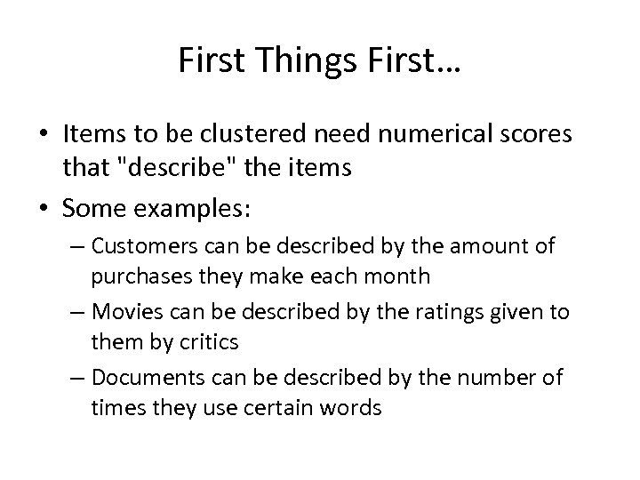 First Things First… • Items to be clustered need numerical scores that 