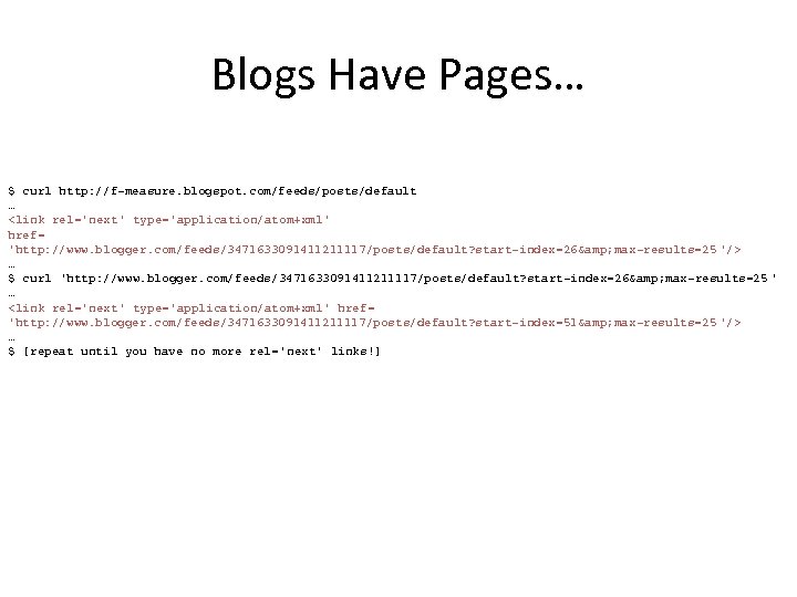 Blogs Have Pages… $ curl http: //f-measure. blogspot. com/feeds/posts/default … <link rel='next' type='application/atom+xml' href=