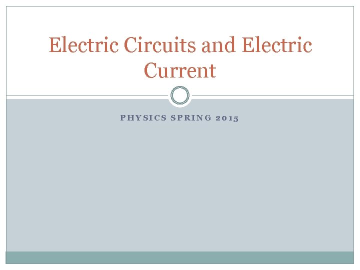 Electric Circuits and Electric Current PHYSICS SPRING 2015 