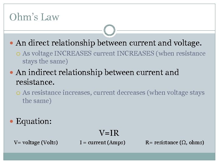 Ohm’s Law An direct relationship between current and voltage. As voltage INCREASES current INCREASES