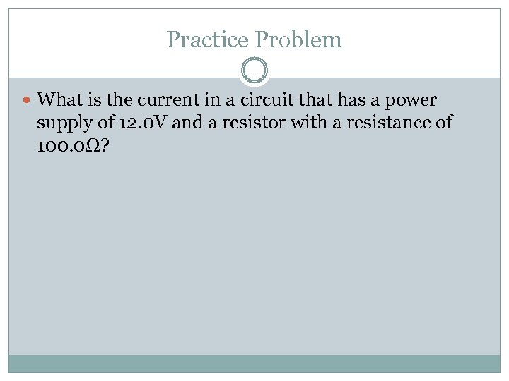 Practice Problem What is the current in a circuit that has a power supply