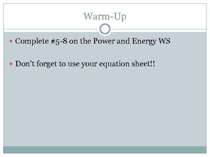 Warm-Up Complete #5 -8 on the Power and Energy WS Don’t forget to use