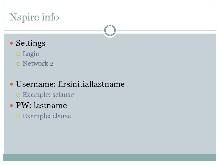 Nspire info Settings Login Network 2 Username: firsinitiallastname Example: sclause PW: lastname Example: clause