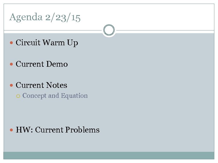 Agenda 2/23/15 Circuit Warm Up Current Demo Current Notes Concept and Equation HW: Current