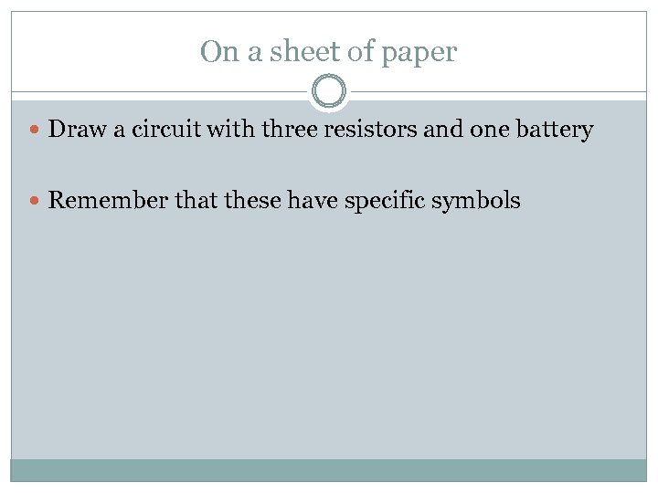 On a sheet of paper Draw a circuit with three resistors and one battery