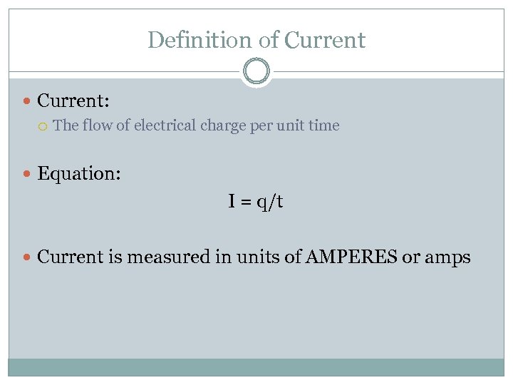 Definition of Current: The flow of electrical charge per unit time Equation: I =