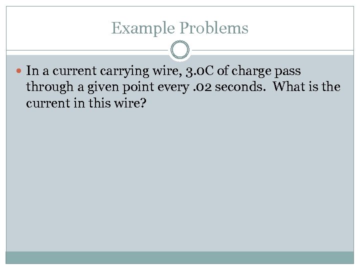 Example Problems In a current carrying wire, 3. 0 C of charge pass through