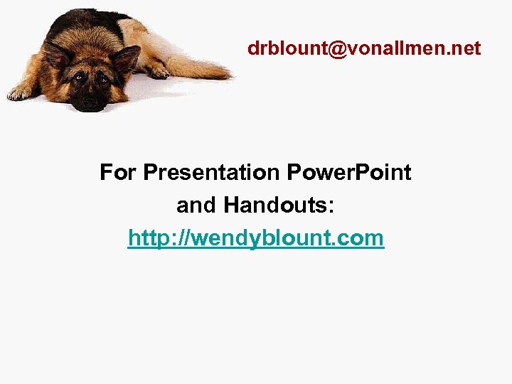 drblount@vonallmen. net For Presentation Power. Point and Handouts: http: //wendyblount. com 